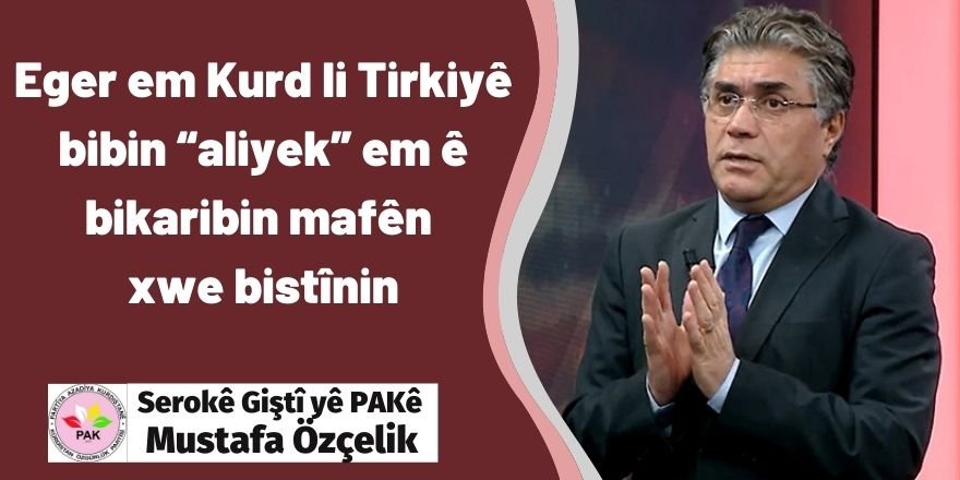 Ozçelîk: Eger em Kurd li Tirkiyê bibin “aliyek” em ê bikaribin mafên xwe bistînin