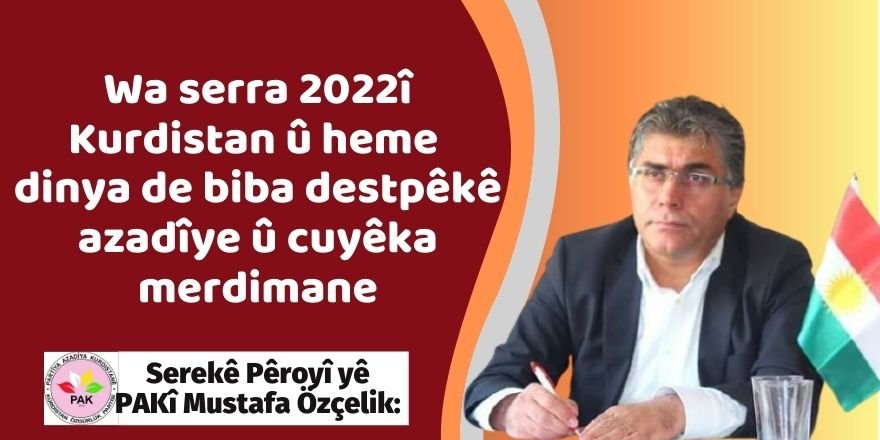 Serekê Pêroyî yê PAKî Mustafa Özçelik: Wa serra 2022î Kurdistan û heme dinya de biba destpêkê azadîye û cuyêka merdimane