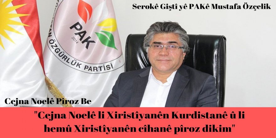 Serokê Giştî yê PAKê Mustafa Özçelik: Cejna Noelê li Xiristîyanên Kurdistanê û li hemû Xiristîyanên cîhanê pîroz dikim