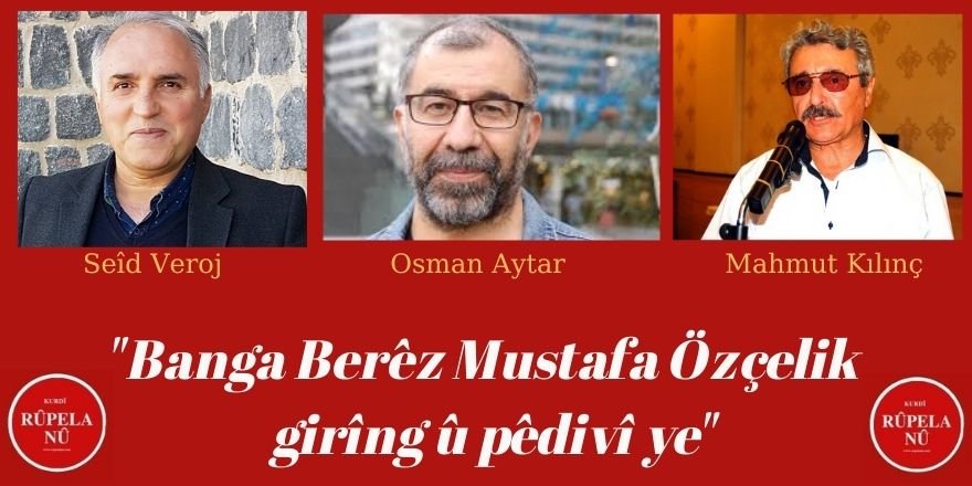 "Banga Berêz Mustafa Özçelik  girîng û pêdivî ye"