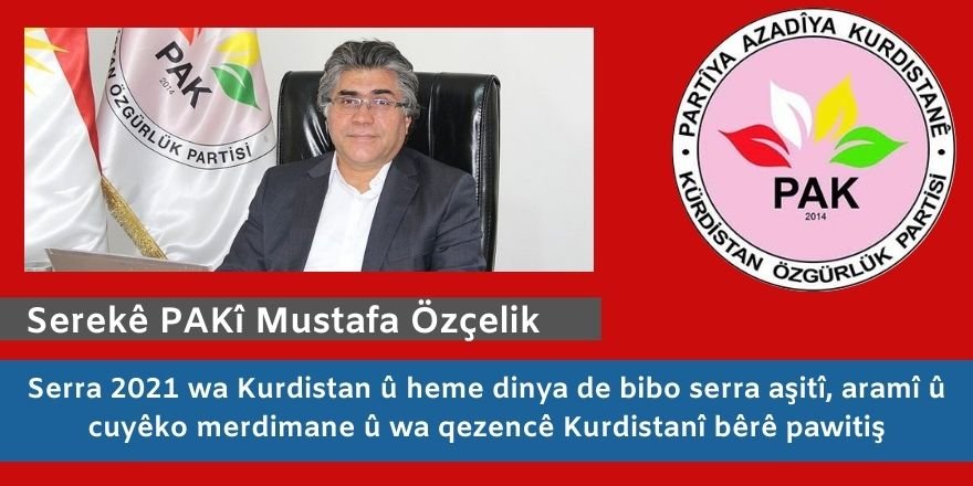 Serekê Pêroyî yê PAKî Mustafa Özçelik: Serra 2021 wa Kurdistan û heme dinya de bibo serra aşitî, aramî û cuyêko merdimane û wa qezencê Kurdistanî bêrê pawitiş