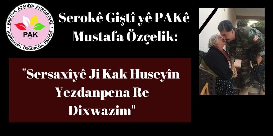 Serokê Giştî yê PAKê Mustafa Özçelik: Sersaxîyê Ji Kak Huseyîn Yezdanpena Re Dixwazim