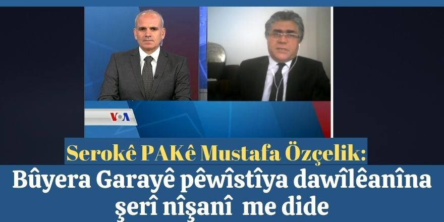 Serokê PAKê Mustafa Özçelik: Bûyera Garayê pêwîstîya dawîlêanîna şerî nîşanî  me dide