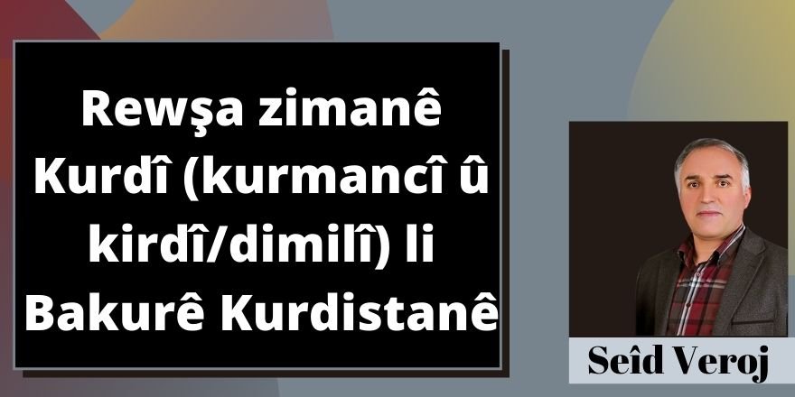 Seîd Veroj/ Rewşa zimanê Kurdî (kurmancî û kirdî/dimilî) li Bakurê Kurdistanê