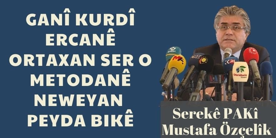 Ozçelîk:"Gere Kurdkî ercanê wertaxan ser o, metodanê neweyan peyda bikê"