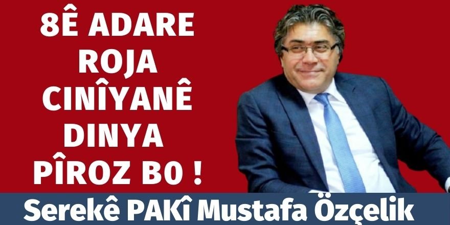 Serekê PAKî Mustafa Özçelik: 8ê Adarê Roja Cinîyanê Dinya Pîroz Bo!
