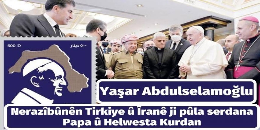 "Nerazîbûnên Tirkiye û Îranê ji pûla serdana Papa û Helwesta Kurdan"