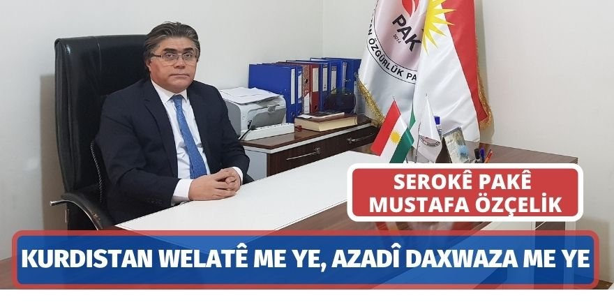 Serokê PAKê Mustafa Özçelik: Kurdistan welatê me ye, azadî daxwaza me ye