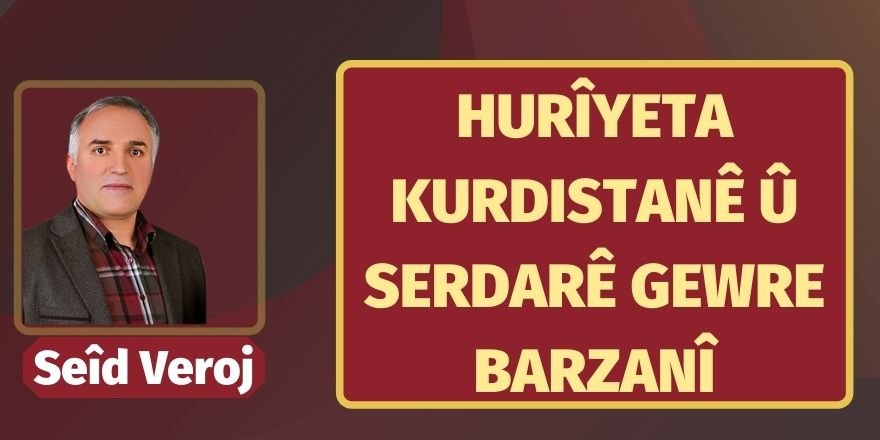 Seîd Veroj/ “Hurîyeta Kurdistanê û Serdarê Gewre Barzanî”