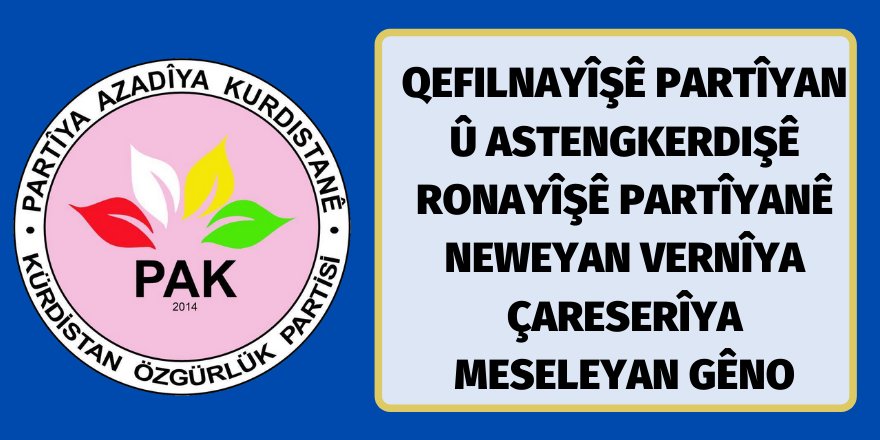 PAK: Qefilnayîşê partîyan û astengkerdişê ronayîşê partîyanê neweyan vernîya çareserîya meseleyan gêno