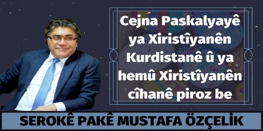 Serokê Giştî yê PAKê Mustafa Özçelik Cejna Paskalyayê ya Xirîstiyanan pîroz kir