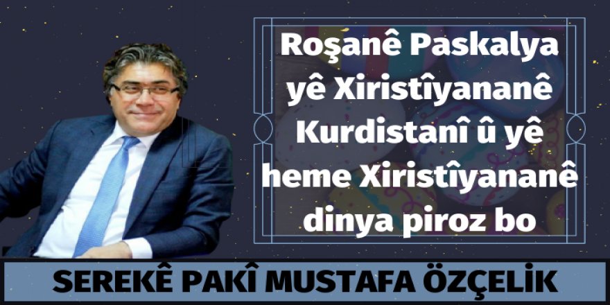 Serekê Pêroyî yê PAKî Mustafa Özçelîkî Roşanê Paskalya pîroz kerd