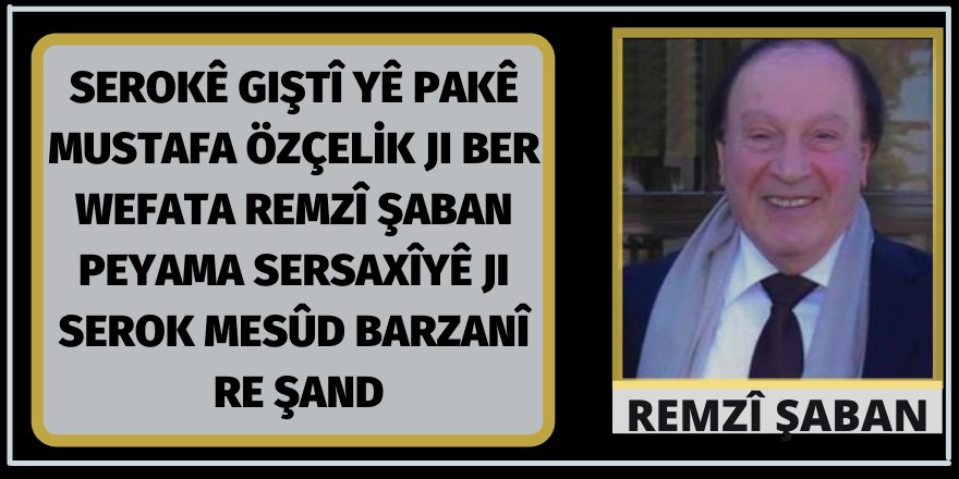 Serokê Giştî yê PAKê Birêz Mustafa Özçelik Ji ber wefata Birêz Remzî Şaban peyama sersaxîyê ji Birêz Serok Mesûd Barzanî re şand