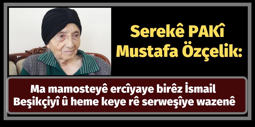 Serekê PAKî Özçelik: Ma mamosteyê ercîyaye birêz İsmail Beşikçiyî û heme keye rê serweşîye wazenê