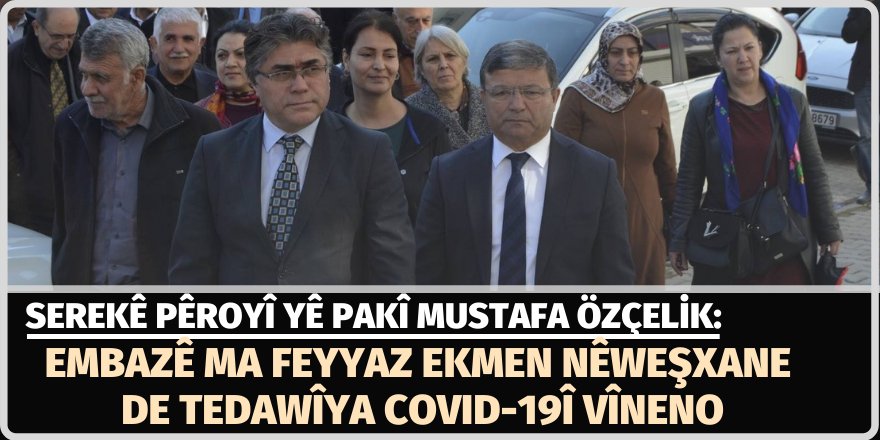 Özçelik: Embazê ma Feyyaz Ekmen nêweşxane de tedawîya Covid-19î vîneno