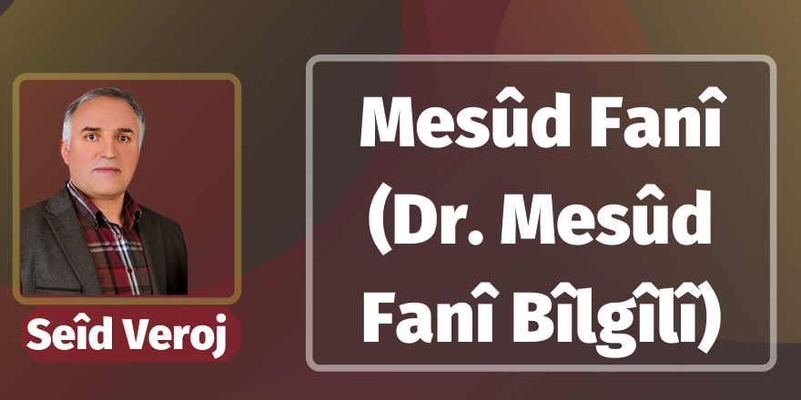 Seîd Veroj/ Mesûd Fanî (Dr. Mesûd Fanî Bîlgîlî)    