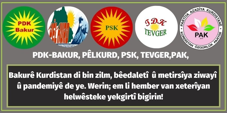 PDK-BAKUR, PÊLKURD, PSK, TEVGER, PAK: Bakurê Kurdistan di bin zilm, bêedaletî  û metirsîya ziwayî û pandemiyê de ye. Werin; em li hember van xeterîyan helwêsteke yekgirtî bigirin! 