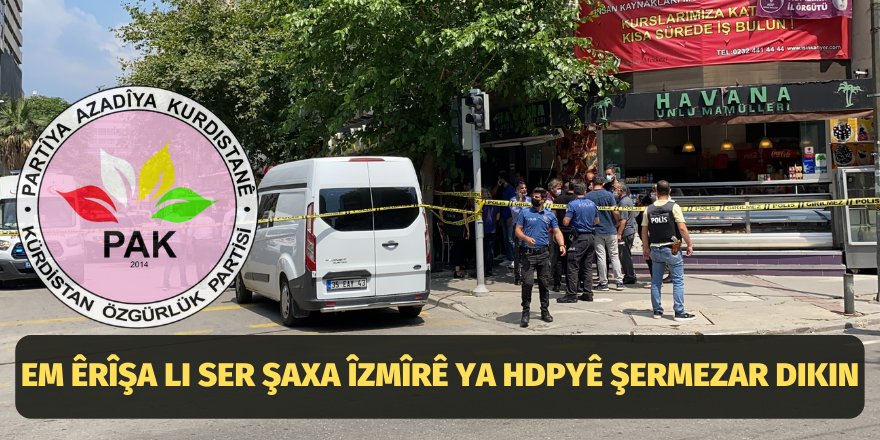 PAK: Em êrîşa li ser Şaxa Îzmîrê ya HDPyê şermezar dikin