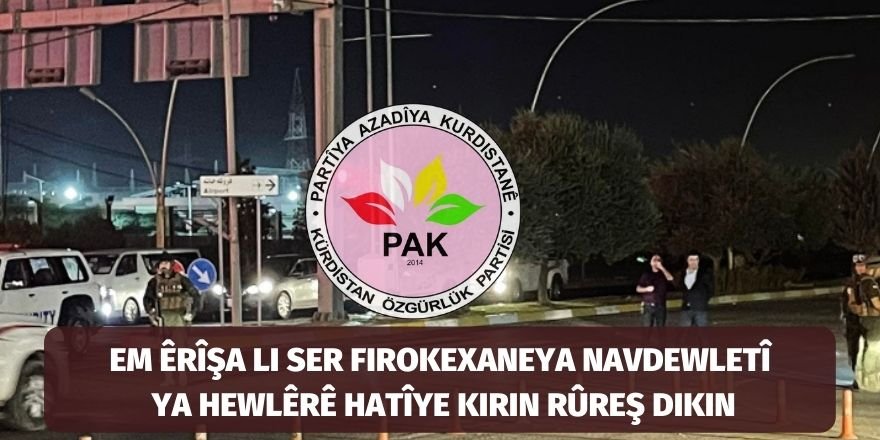 PAK: Em êrîşa li ser Firokexaneya Navdewletî ya Hewlêrê hatîye kirin rûreş dikin