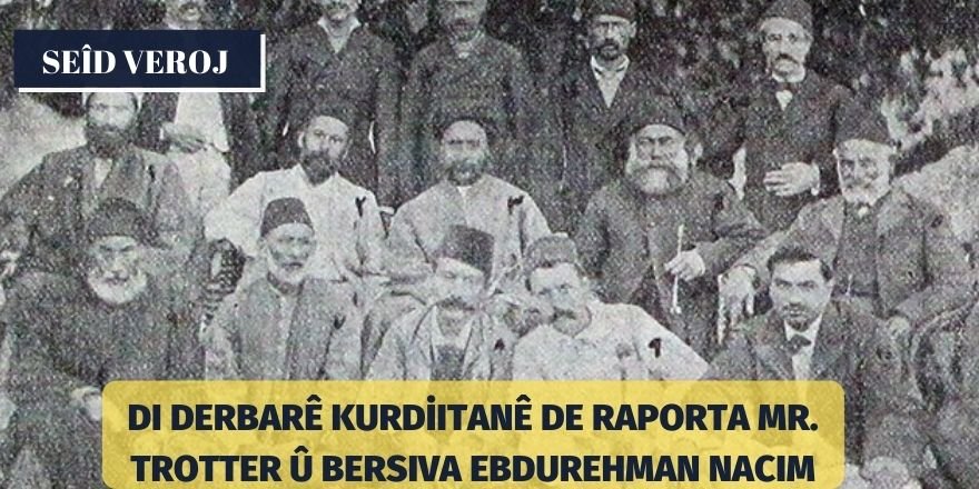 Seîd Veroj/ Di derbarê Kurdistanê de raporta Mr. Trotter û bersiva Ebdurehman Nacim