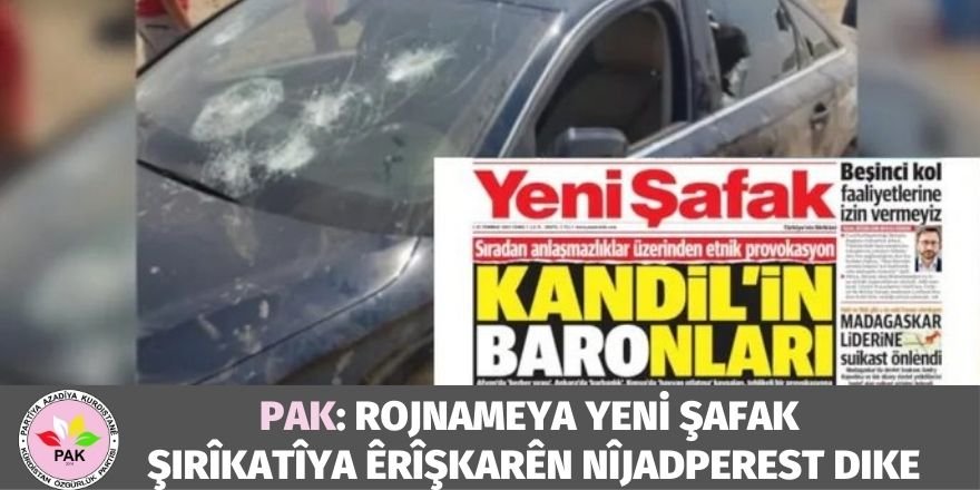 PAK: Rojnameya Yeni Şafak Şirîkatîya Êrîşkarên Nîjadperest Dike