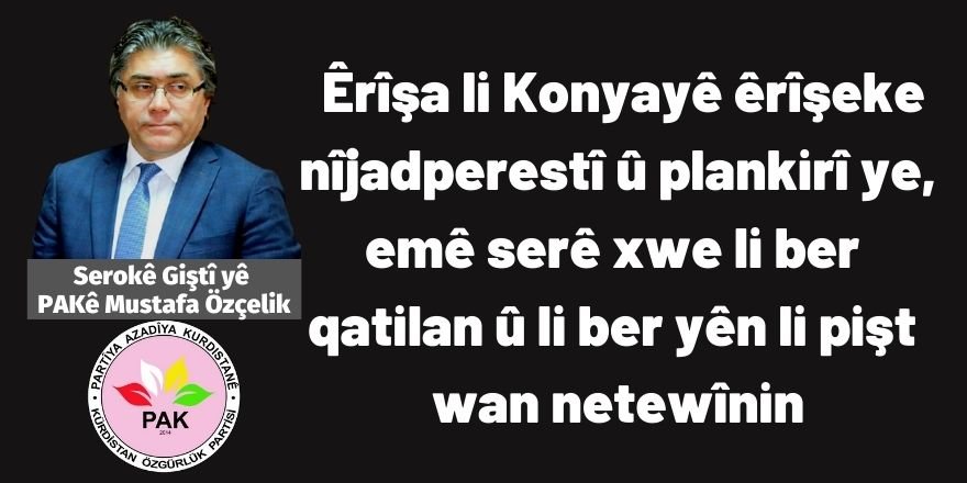 Mustafa Özçelik: Êrîşa li Konyayê êrîşeke nîjadperestî û plankirî ye ,emê serê xwe li ber qatilan û li ber yên li pişt wan netewînin