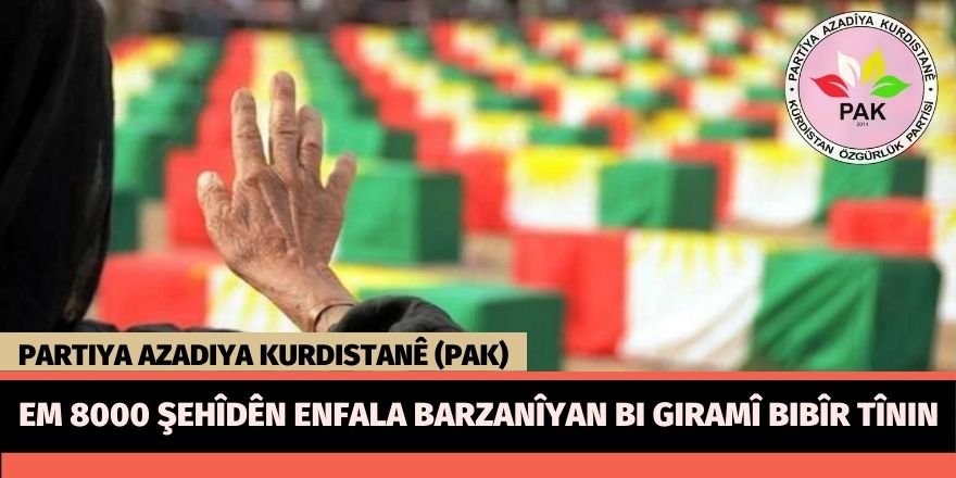 PAK: Em 8000 şehîdên Enfala Barzanîyan bi giramî bibîr tînin