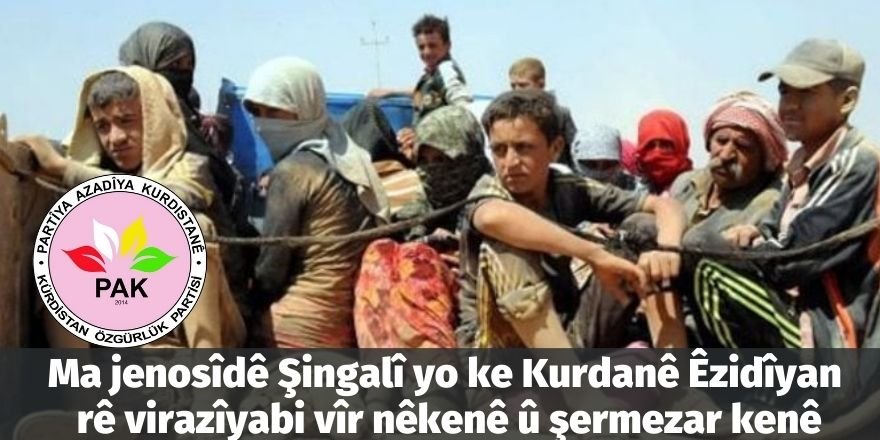 PAK: "Ma jenosîdê Şingalî yo ke Kurdanê Êzidîyan rê virazîyabi vîr nêkenê û şermezar kenê