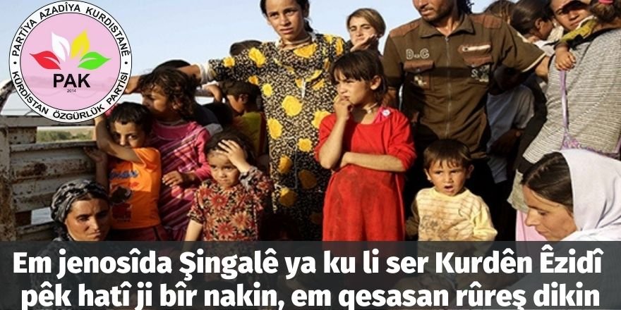 PAK: Em jenosîda Şingalê ya ku li ser Kurdên Êzidî pêk hatî ji bîr nakin, em qesasan rûreş dikin
