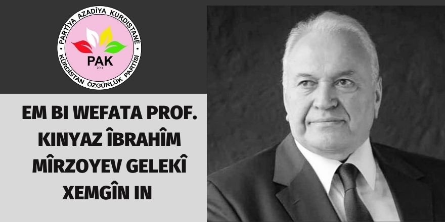 PAK: Em bi wefata Prof. KINYAZ ÎBRAHÎM MÎRZOYEV gelekî xemgîn in