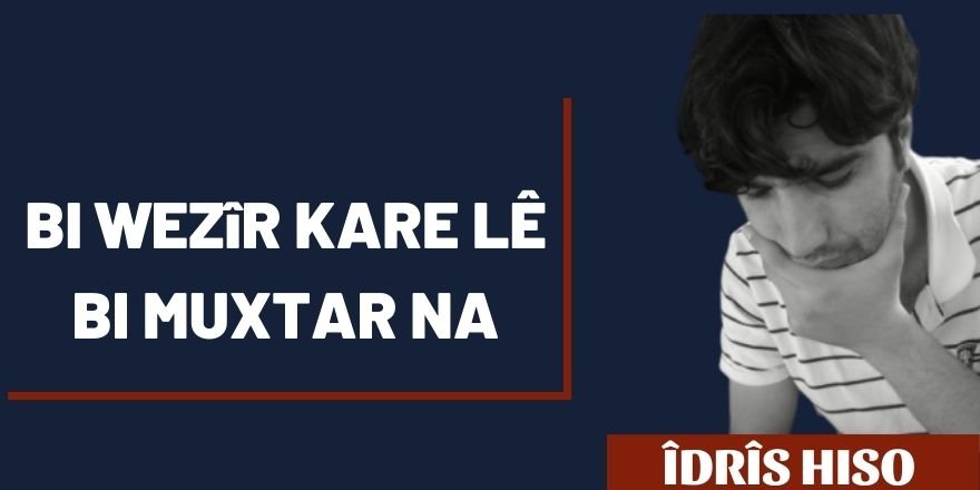 Idrîs Hiso: Bi wezir kare lê bi muxtar na