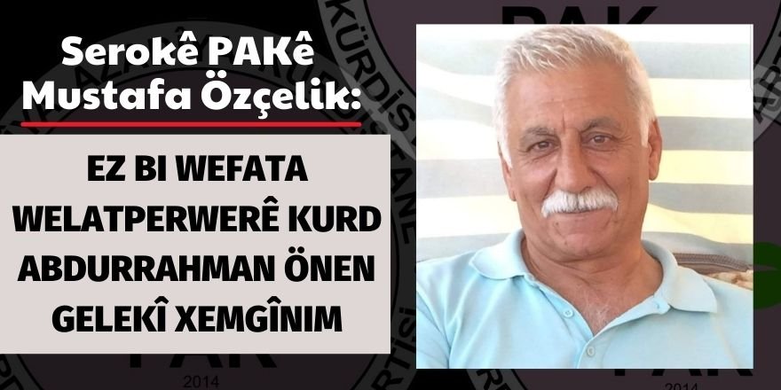 Serokê Giştî yê PAKê Mustafa Özçelik:  Ez bi wefata welatperwerê Kurd Abdurrahman Önen gelekî xemgînim