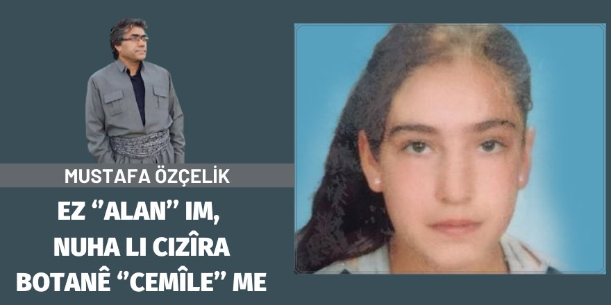 Mustafa Özçelik: Ez ‘’Alan’’ im, nuha li Cizîra Botanê ‘’Cemîle’’ me