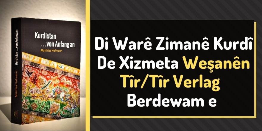 Di warê zimanê kurdî (kirdkî/kurmancî) de xizmeta Weşanên Tîr Verlag berdewam e