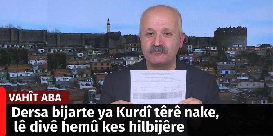 Vahit Aba: Dersa bijarte ya Kurdî têrê nake, lê divê hemû kes hilbijêre