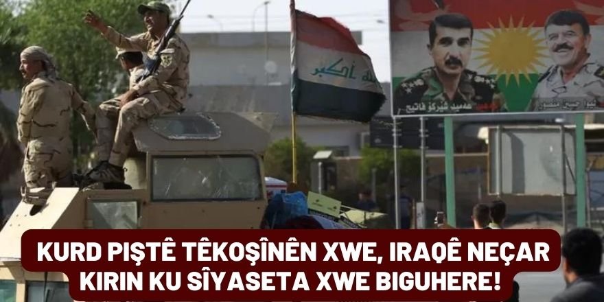 Kurd piştê têkoşînên xwe, Iraqê neçar kirin ku sîyaseta xwe biguhere!