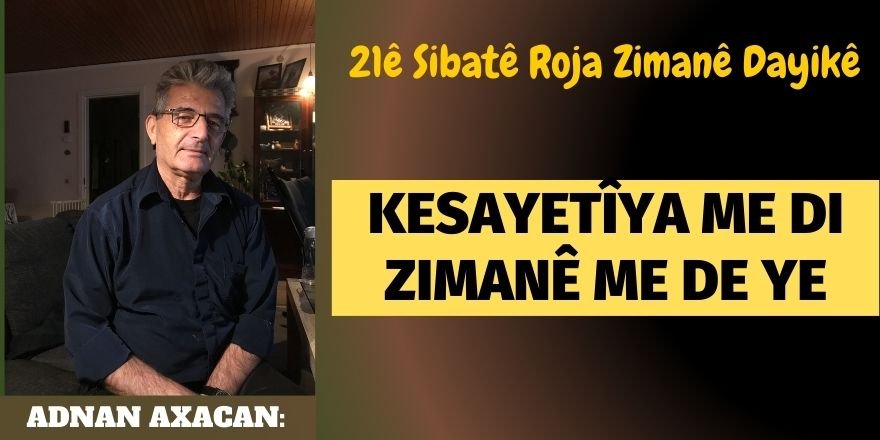 Adnan Axacan: Kesayetîya me di zimanê me de ye