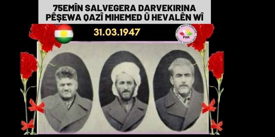 PAK: Em Pêşewa Qazî Mihemed û hevalên wî bi giramî bi bîr tînin