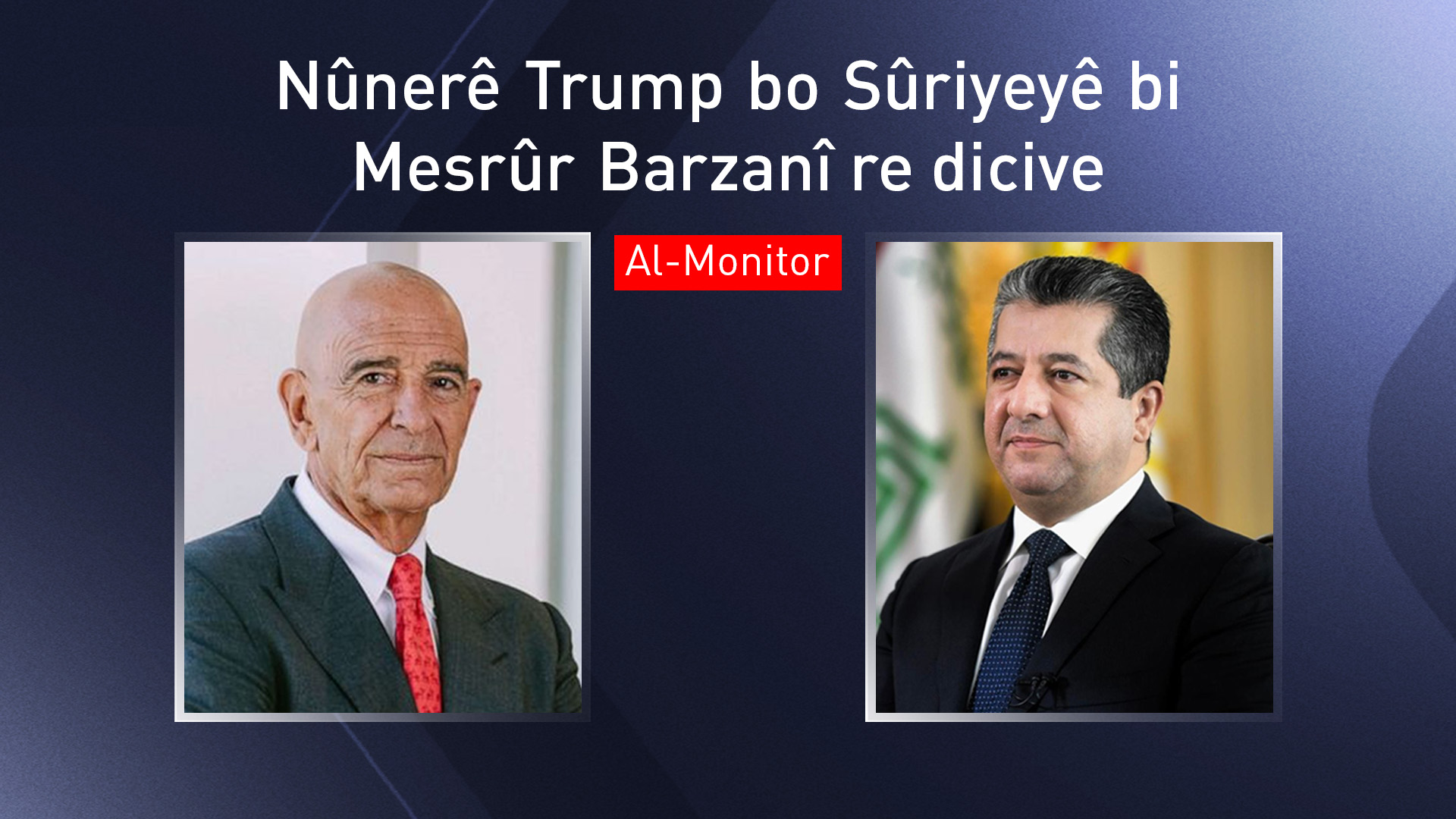 Al-Monitor: Nûnerê Trump bo Sûriyeyê bi Mesrûr Barzanî re dicive