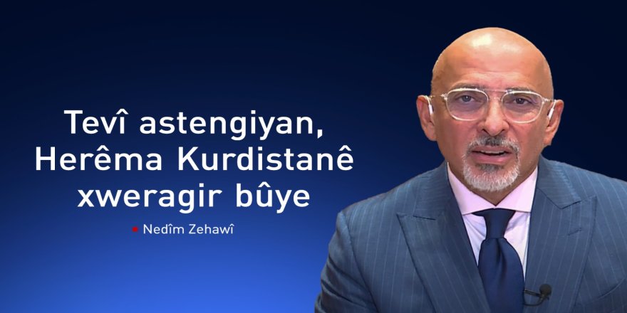 Nedîm Zehawî: Herêma Kurdistanê pêşketineke berçav bi dest xistiye