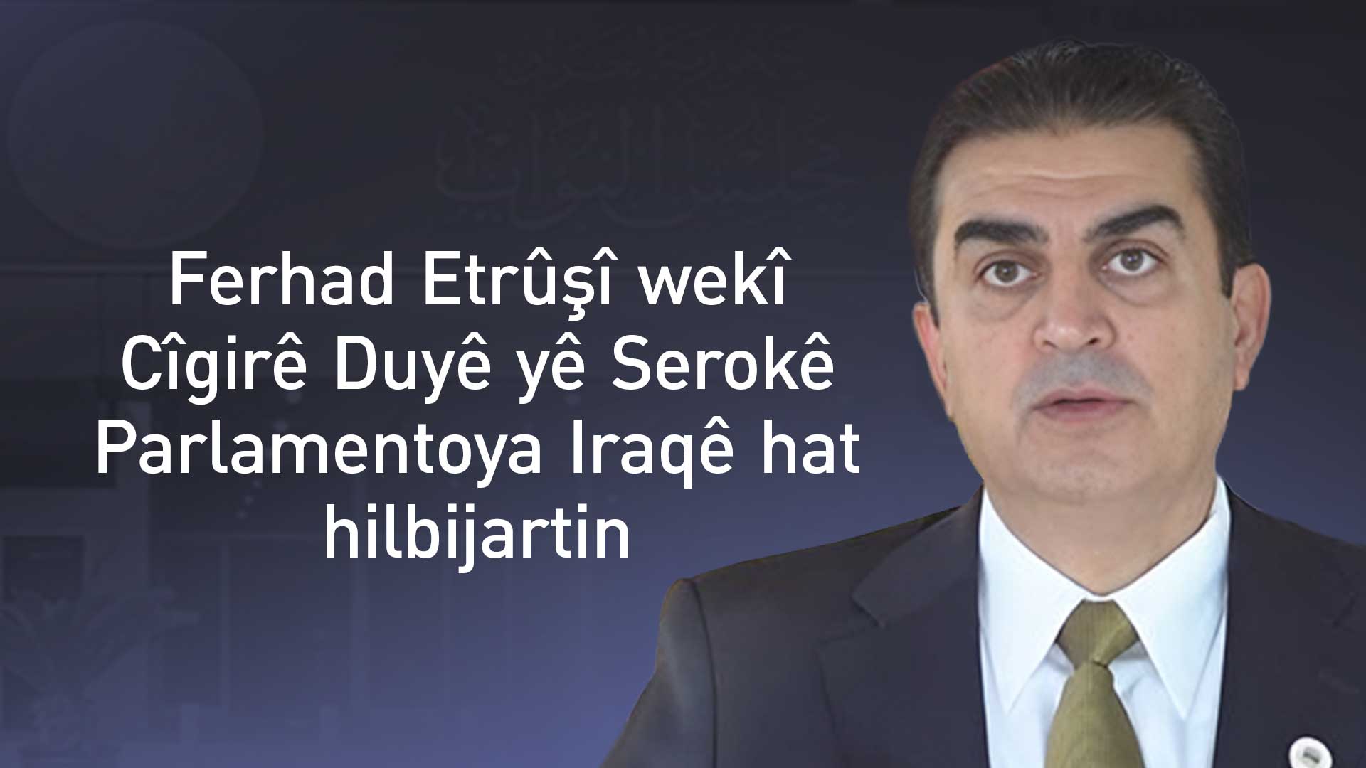 Ferhad Etrûşî wekî Cîgirê Duyê yê Serokê Parlamentoya Iraqê hat hilbijartin