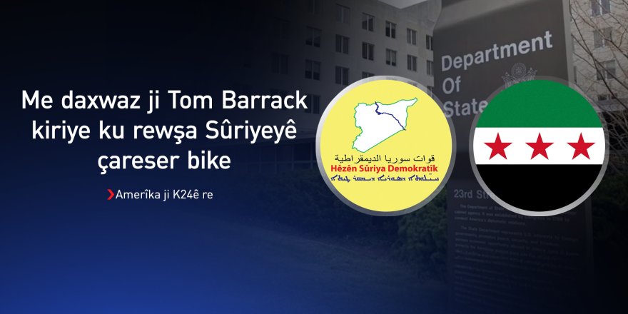 Wezareta Derve ya Amerîkayê: Me ji Tom Barrack xwestiye ku rewşa Sûriyeyê çareser bike