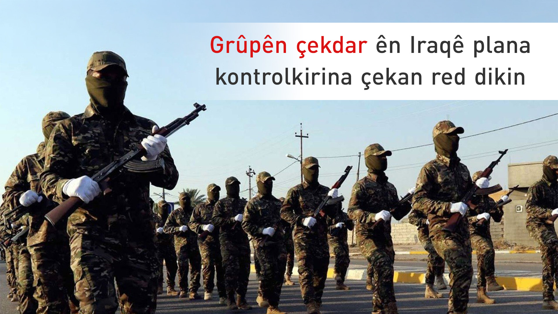 Grûpên çekdar ên Iraqê plana kontrolkirina çekan red dikin