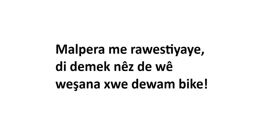 Malpera me rawestiyaye, di demek nêz de wê weşana xwe dewam bike!