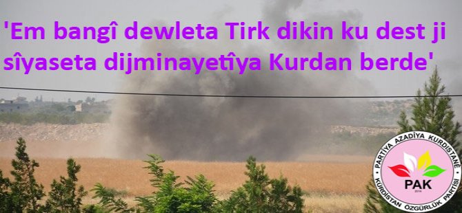 PAK: "Em bangî Dewleta Tirk dikin ku dest ji sîyaseta dijminatîya Kurdan berde"