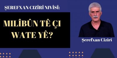 Şerefxan Cizîrî: Milîbûn Tê Çi Wate Yê?