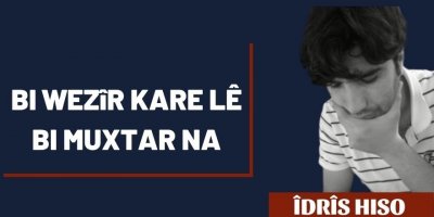 Idrîs Hiso: Bi wezir kare lê bi muxtar na