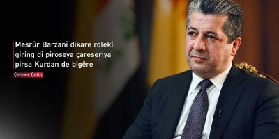 Çetiner Çetin: Mesrûr Barzanî dikare rolekî giring di çareseriya pirsa Kurdan de bigêre