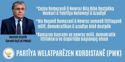 Serekê Pêroyî yê Partîya Welatparêzanê Kurdîstanî (PWK) Mustafa Ozçelîk:  Wa Roşanê Remezanî û Newroz semedê îttîfaqanê mîllî, demokratîkan û azadîye bibê destpêk