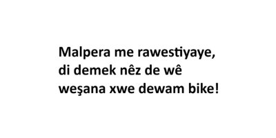 Malpera me rawestiyaye, di demek nêz de wê weşana xwe dewam bike!